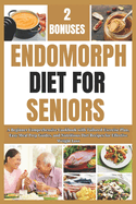 Endomorph Diet for Seniors: A Beginner Comprehensive Cookbook with Tailored Exercise Plan, Easy Meal Prep Guides, and Nutritious Diet Recipes for Effective Weight Loss