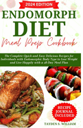 Endomorph Diet Meal Prep Cookbook: The Complete Quick and Easy Delicious Recipes for Individuals with Endomorphic Body Type to Lose Weight and Live Happily with a 28-Day Meal Plan