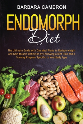 Endomorph Diet: The Ultimate Guide with Day Meal Plans to Reduce weight and Gain Muscle Definition by Following a Diet Plan and a Training Program Specific to Your Body Type - Cameron, Barbara