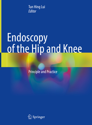 Endoscopy of the Hip and Knee: Principle and Practice - Lui, Tun Hing (Editor)