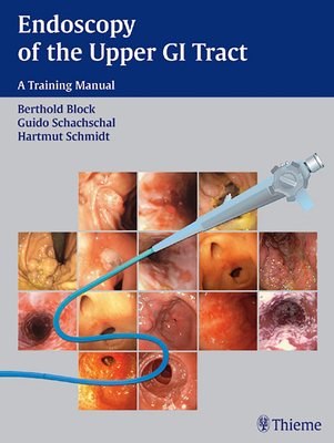 Endoscopy of the Upper GI Tract: A Training Manual - Block, Berthold, and Schachschal, Guido, and Schmidt, Hartmut H.-J.