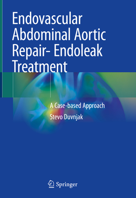 Endovascular Abdominal Aortic Repair- Endoleak Treatment: A Case-Based Approach - Duvnjak, Stevo