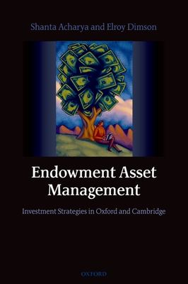 Endowment Asset Management: Investment Strategies in Oxford and Cambridge - Acharya, Shanta, and Dimson, Elroy