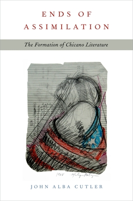 Ends of Assimilation: The Formation of Chicano Literature - Cutler, John Alba