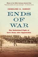 Ends of War: The Unfinished Fight of Lee's Army After Appomattox