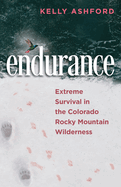 endurance: Extreme Survival in the Colorado Rocky Mountain Wilderness