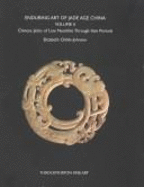 Enduring Art of Jade Age China: Chinese Jades of Late Neolithic Through Han Periods-Vol.I