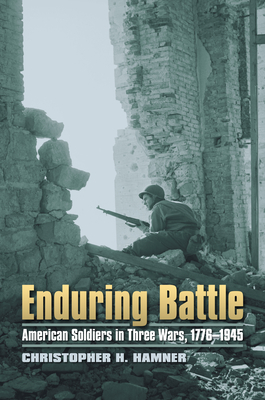 Enduring Battle: American Soldiers in Three Wars, 1776-1945 - Hamner, Christopher H