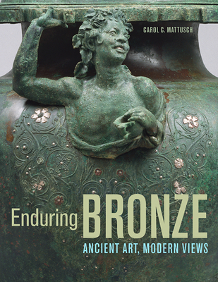 Enduring Bronze: Ancient Art, Modern Views - Mattusch, Carol