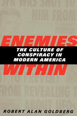 Enemies Within: The Culture of Conspiracy in Modern America - Goldberg, Robert Alan, Professor, MD