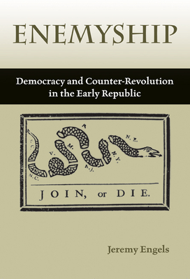 Enemyship: Democracy and Counter-Revolution in the Early Republic - Engels, Jeremy