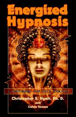 Energized Hypnosis: A Non-Book for Self Change - Hyatt, Christopher S, Ph.D., and Iwema, Calvin