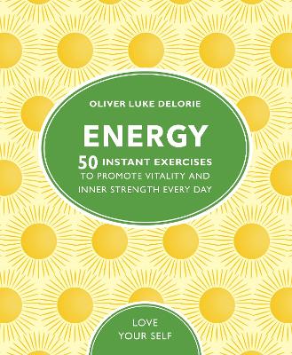 Energy: 50 Instant Exercises To Promote Vitality And Inner Strength Every Day - Delorie, Oliver Luke