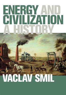 Energy and Civilization: A History - Smil, Vaclav