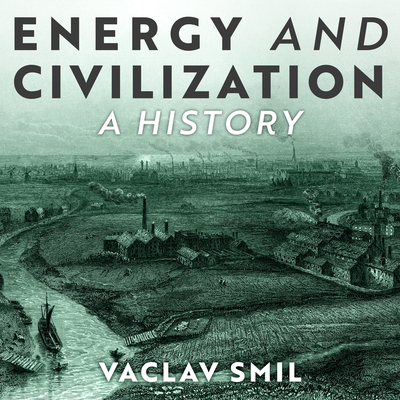 Energy and Civilization: A History - Smil, Vaclav, and Colacci, David (Narrator)
