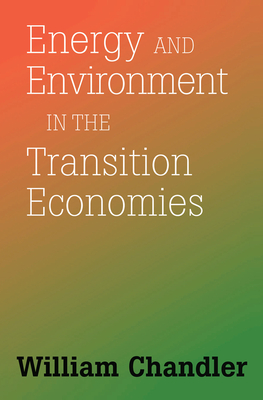 Energy And Environment In The Transition Economies: Between Cold War And Global Warming - Chandler, William