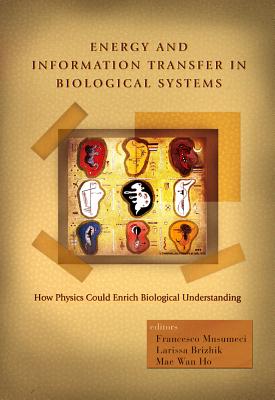 Energy and Information Transfer in Biological Systems: How Physics Could Enrich Biological Understanding - Proceedings of the International Workshop - Musumeci, Francesco (Editor), and Brizhik, Larissa (Editor), and Ho, Mae-Wan