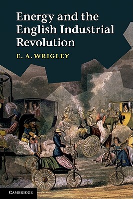 Energy and the English Industrial Revolution - Wrigley, E A