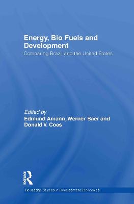 Energy, Bio Fuels and Development: Comparing Brazil and the United States - Amann, Edmund (Editor), and Baer, Werner (Editor), and Coes, Don (Editor)