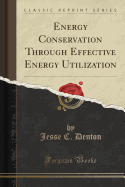 Energy Conservation Through Effective Energy Utilization (Classic Reprint)