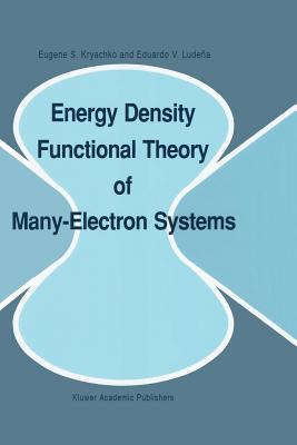 Energy Density Functional Theory of Many-Electron Systems - Kryachko, Eugene S., and Ludea, Eduardo V.