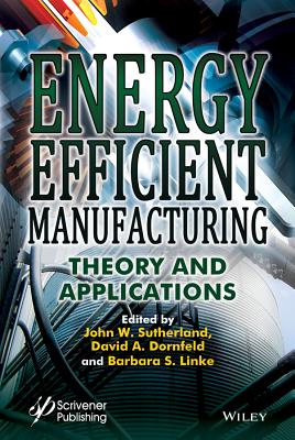 Energy Efficient Manufacturing: Theory and Applications - Sutherland, John W (Editor), and Dornfeld, David A (Editor), and Linke, Barbara S (Editor)