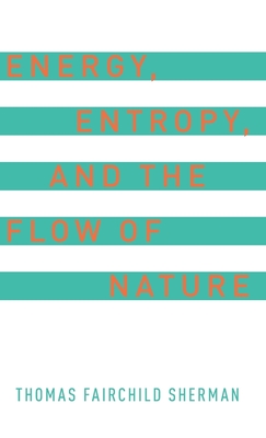 Energy, Entropy, and the Flow of Nature - Sherman, Thomas F.