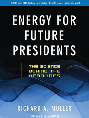 Energy for Future Presidents: The Science Behind the Headlines - Muller, Richard A., and Larkin, Pete (Narrator)