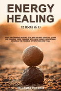 Energy Healing: 2 Books in 1: Reiki and Chakras Healing. Heal and Balance Your life, Clear and Unblock your Chakras with Reiki Guided Meditations, Crystals, the Power of Affirmations and Yoga