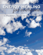 Energy Healing for Everyone: A Practical Guide to Self Healing