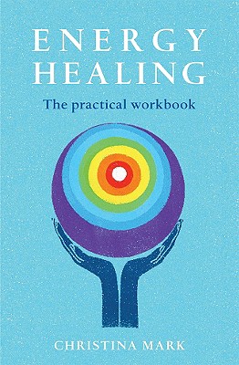 Energy Healing: The Practical Workbook - Mark, Christina