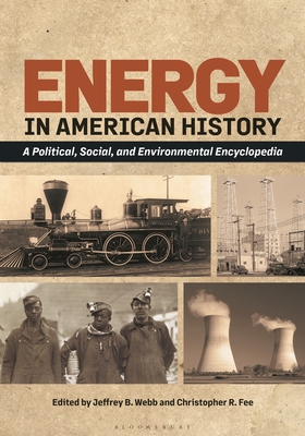 Energy in American History: A Political, Social, and Environmental Encyclopedia [2 Volumes] - Webb, Jeffrey B (Editor), and Fee, Christopher R (Editor)