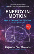 Energy in Motion: How to Unleash Your Mind and Take Action Now