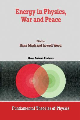 Energy in Physics, War and Peace: A Festschrift Celebrating Edward Teller's 80th Birthday - Mark, Hans (Editor), and Wood, Lowell (Editor)
