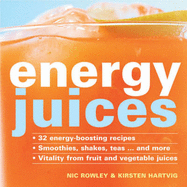Energy Juices: 32 Energy-boosting Recipes Smoothies, Shakes, Teas...... and More Vitality from Fruit and Vegetable Juices - Rowley, Nic, and Hartvig, Kirsten