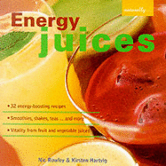 Energy Juices: 32 Energy-boosting Recipes/Smoothies, Shakes, Teas...and More/Vitality from Fruit and Vegetable Juices - Rowley, Nic, and Hartvig, Kirsten