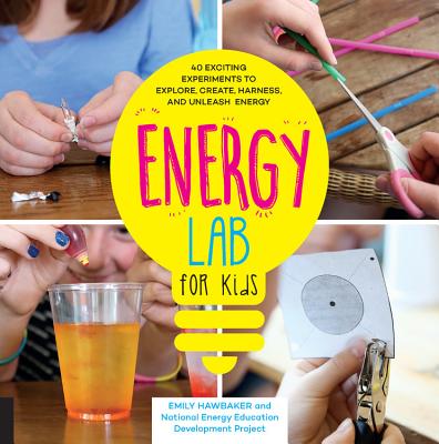 Energy Lab for Kids: 40 Exciting Experiments to Explore, Create, Harness, and Unleash Energy - Hawbaker, Emily, and Heinecke, Liz Lee (Foreword by)