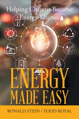 Energy Made Easy: Helping Citizens Become Energy-Literate - Stein, Ronald, and Royal, Todd