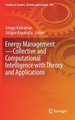 Energy Management--Collective and Computational Intelligence with Theory and Applications - Kahraman, Cengiz (Editor), and Kayakutlu, Glgn (Editor)