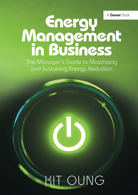 Energy Management in Business: The Manager's Guide to Maximising and Sustaining Energy Reduction - Oung, Kit