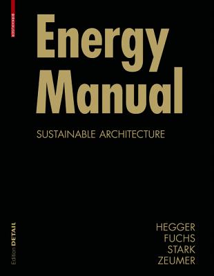 Energy Manual: Sustainable Architecture - Hegger, Manfred, and Fuchs, Matthias, and Stark, Thomas