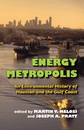 Energy Metropolis: An Environmental History of Houston and the Gulf Coast
