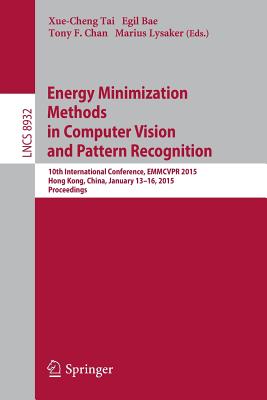 Energy Minimization Methods in Computer Vision and Pattern Recognition: 10th International Conference, Emmcvpr 2015, Hong Kong, China, January 13-16, 2015. Proceedings - Tai, Xue-Cheng (Editor), and Bae, Egil (Editor), and Chan, Tony F (Editor)