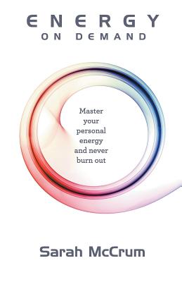 Energy On Demand: Master Your Personal Energy and Never Burn Out - McCrum, Sarah
