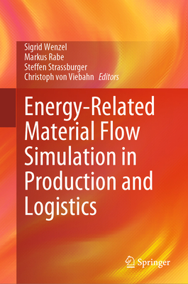 Energy-Related Material Flow Simulation in Production and Logistics - Wenzel, Sigrid (Editor), and Rabe, Markus (Editor), and Strassburger, Steffen (Editor)