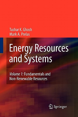 Energy Resources and Systems: Volume 1: Fundamentals and Non-Renewable Resources - Ghosh, Tushar K, and Prelas, Mark A