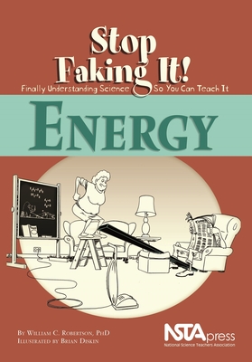 Energy: Stop Faking It!: Stop Faking It! Finally Understanding Science So You Can Teach It - Robertson, William C