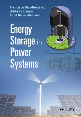 Energy Storage in Power Systems - Daz-Gonzlez, Francisco, and Sumper, Andreas, and Gomis-Bellmunt, Oriol