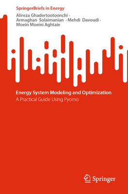 Energy System Modeling and Optimization: A Practical Guide Using Pyomo - Ghadertootoonchi, Alireza, and Solaimanian, Armaghan, and Davoudi, Mehdi
