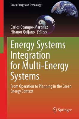 Energy Systems Integration for Multi-Energy Systems: From Operation to Planning in the Green Energy Context - Ocampo-Martinez, Carlos (Editor), and Quijano, Nicanor (Editor)